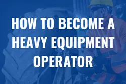 How to become a heavy equipment operator