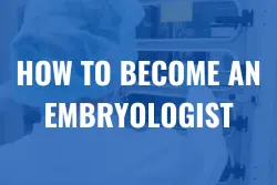 How to become An Embryologist